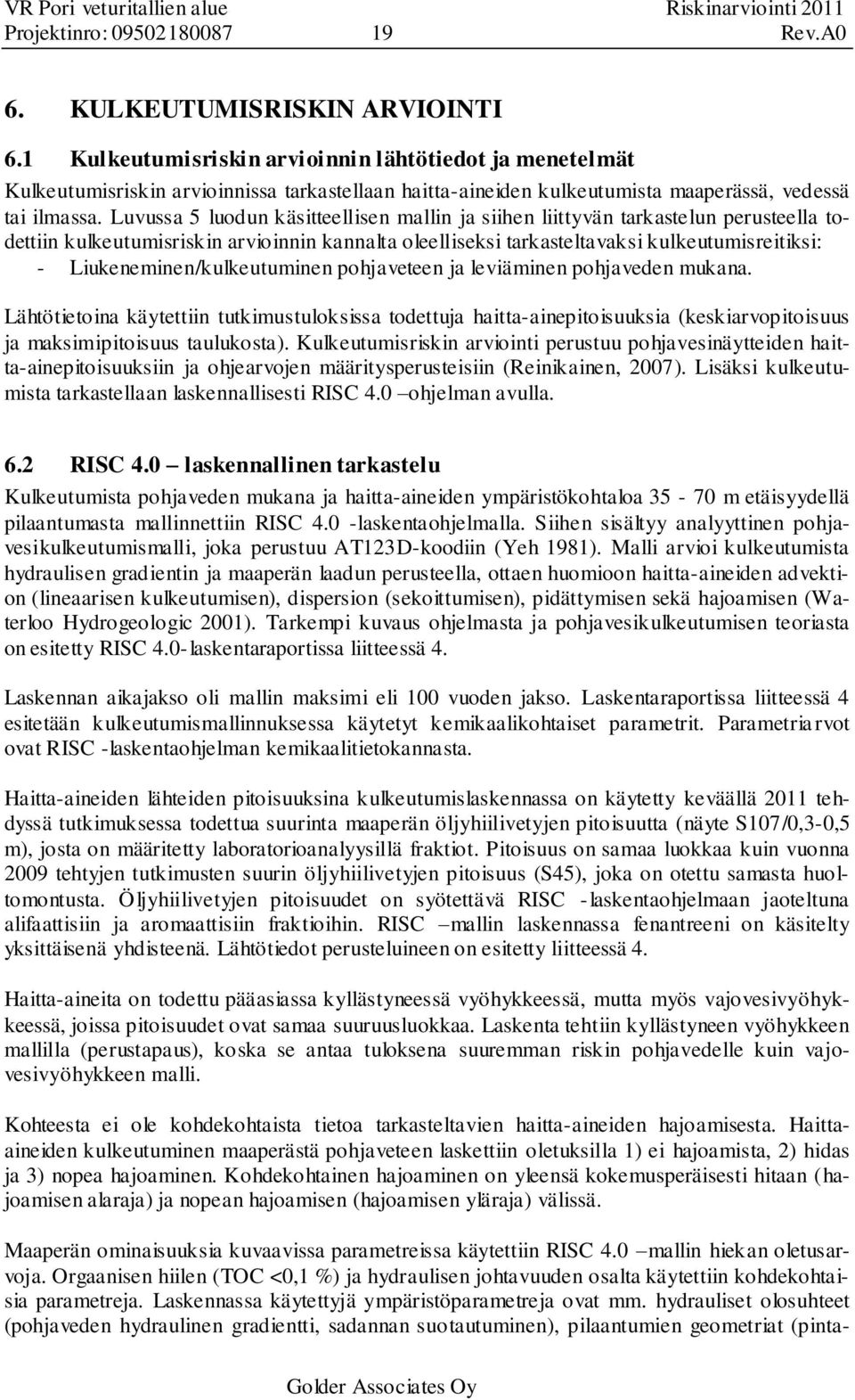 Luvussa 5 luodun äsitteellisen mallin ja siihen liittyvän tarastelun perusteella todettiin uleutumisrisin arvioinnin annalta oleellisesi tarasteltavasi uleutumisreitisi: - Liueneminen/uleutuminen
