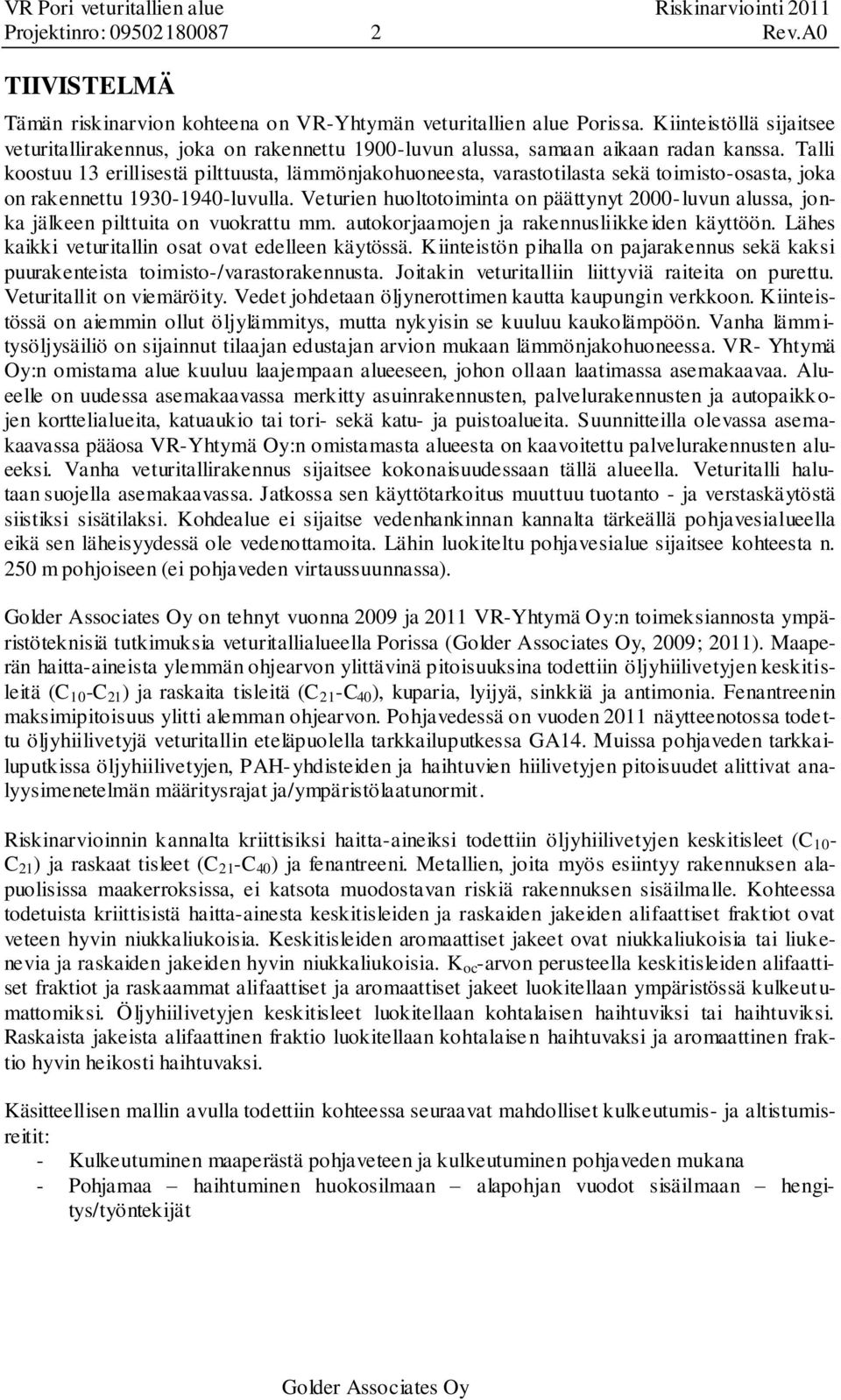 Talli oostuu erillisestä pilttuusta, lämmönjaohuoneesta, varastotilasta seä toimisto-osasta, joa on raennettu 90-940-luvulla.
