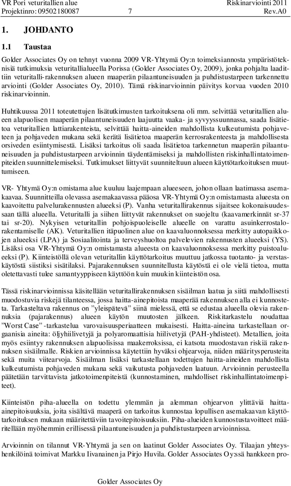 pilaantuneisuuden ja puhdistustarpeen tarennettu arviointi (, 00). Tämä risinarvioinnin päivitys orvaa vuoden 00 risinarvioinnin. Huhtiuussa 0 toteutettujen lisätutimusten taroitusena oli mm.