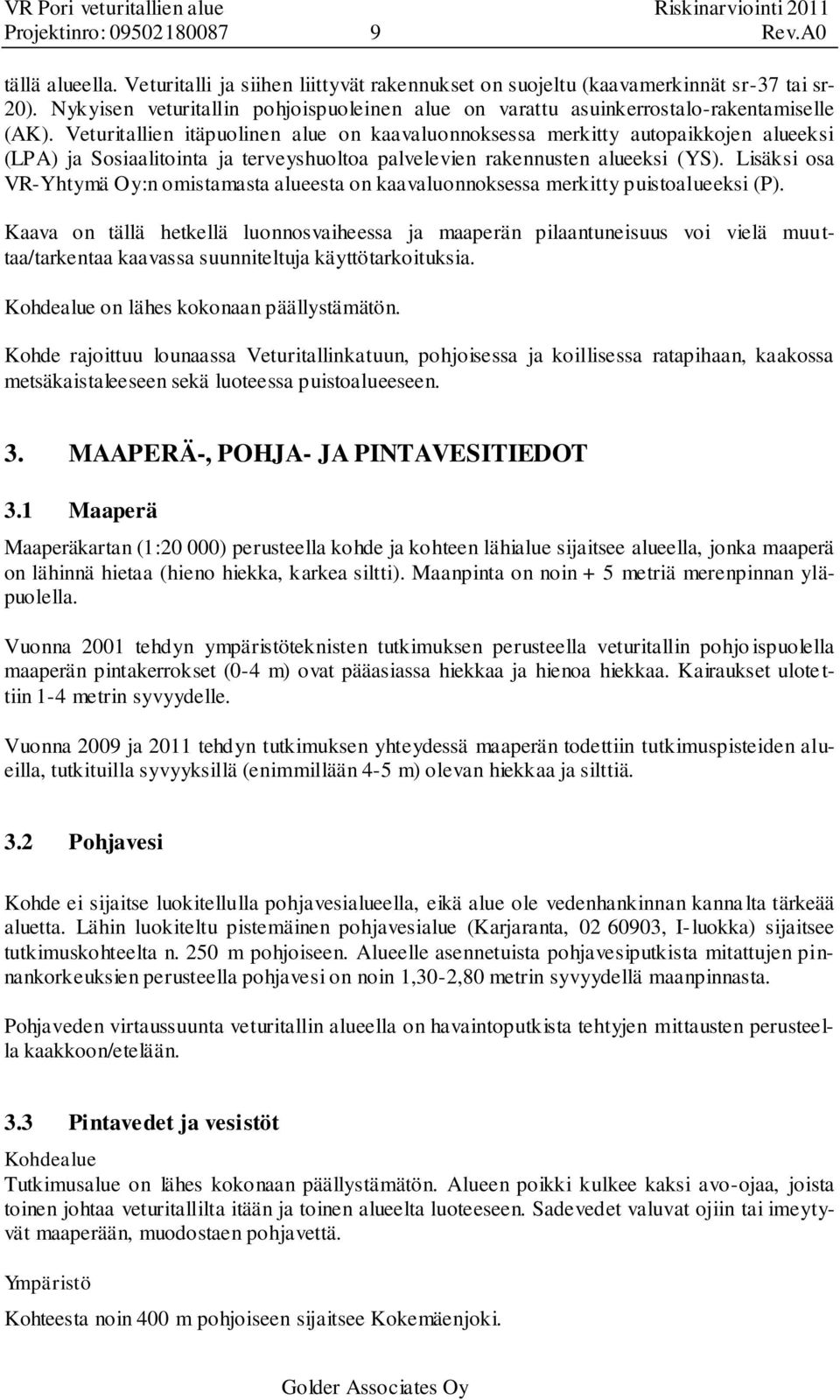 Veturitallien itäpuolinen alue on aavaluonnosessa meritty autopaiojen alueesi (LPA) ja Sosiaalitointa ja terveyshuoltoa palvelevien raennusten alueesi (YS).