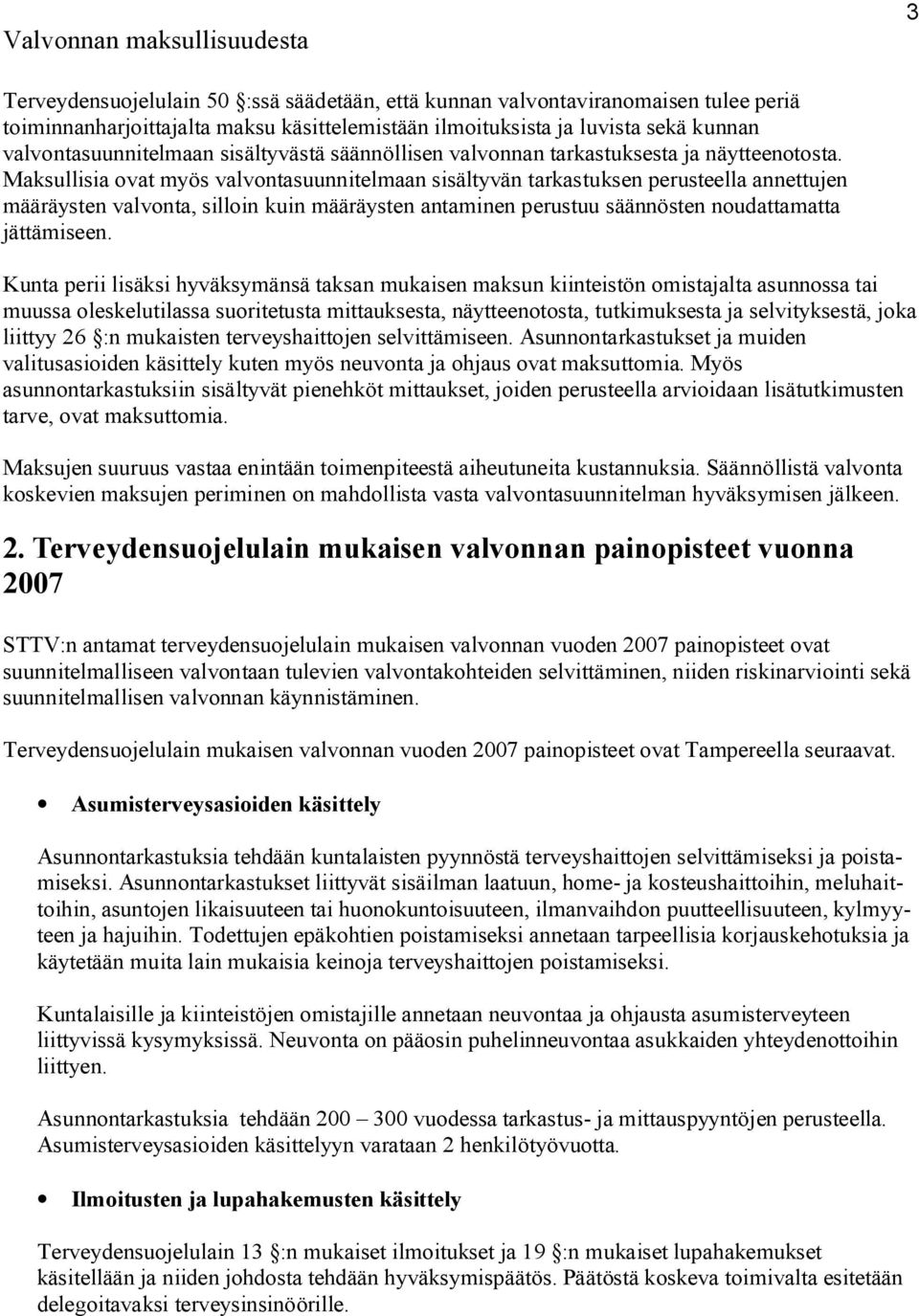 Maksullisia ovat myös valvontasuunnitelmaan sisältyvän tarkastuksen perusteella annettujen määräysten valvonta, silloin kuin määräysten antaminen perustuu säännösten noudattamatta jättämiseen.