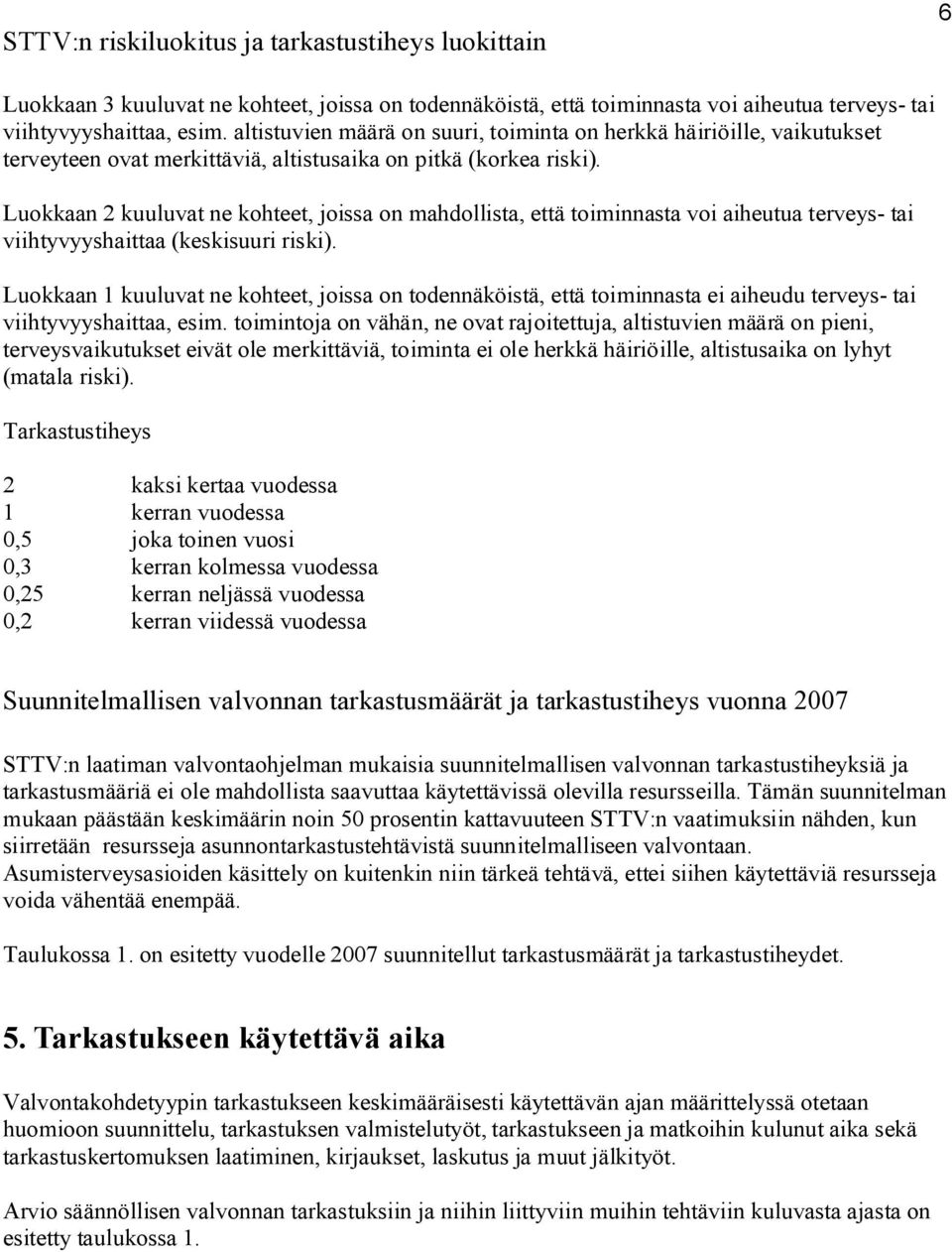 Luokkaan 2 kuuluvat ne kohteet, joissa on mahdollista, että toiminnasta voi aiheutua terveys tai viihtyvyyshaittaa (keskisuuri riski).