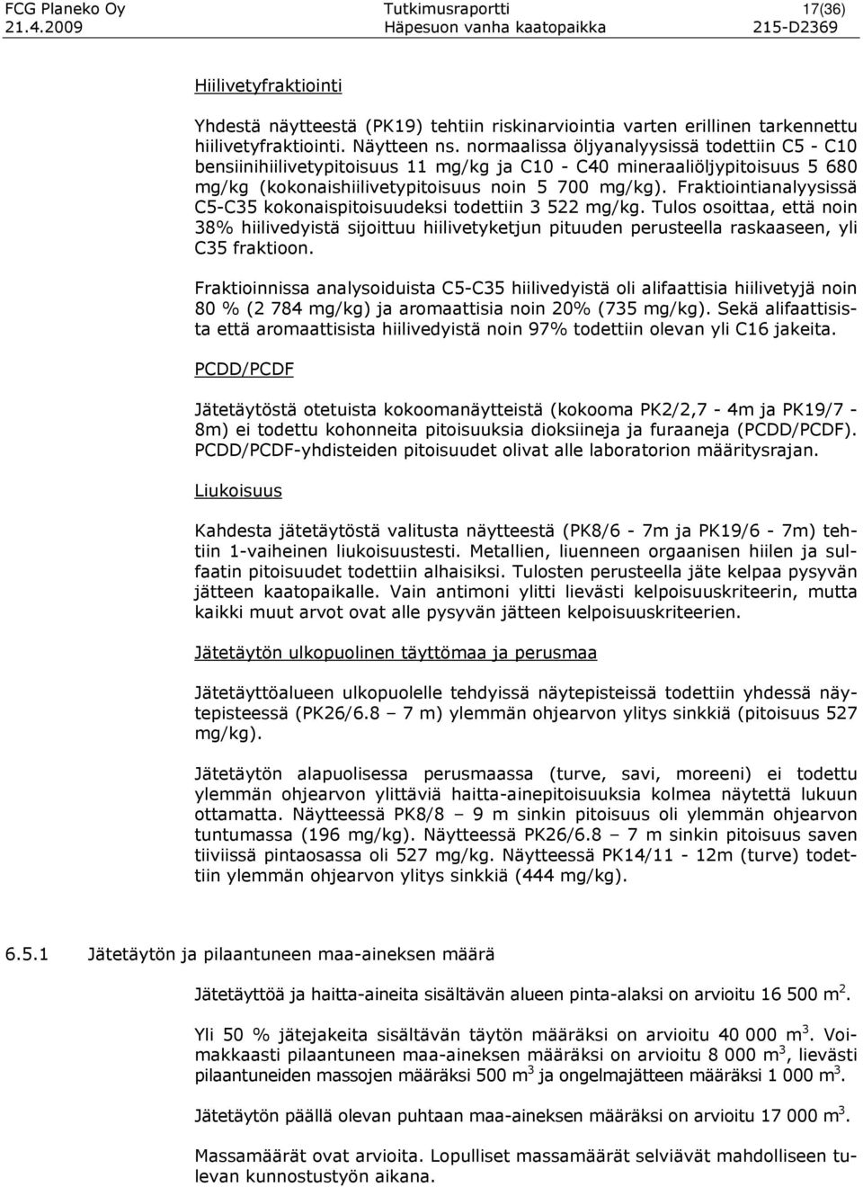 normaalissa öljyanalyysissä todettiin C5 - C10 bensiinihiilivetypitoisuus 11 mg/kg ja C10 - C40 mineraaliöljypitoisuus 5 680 mg/kg (kokonaishiilivetypitoisuus noin 5 700 mg/kg).