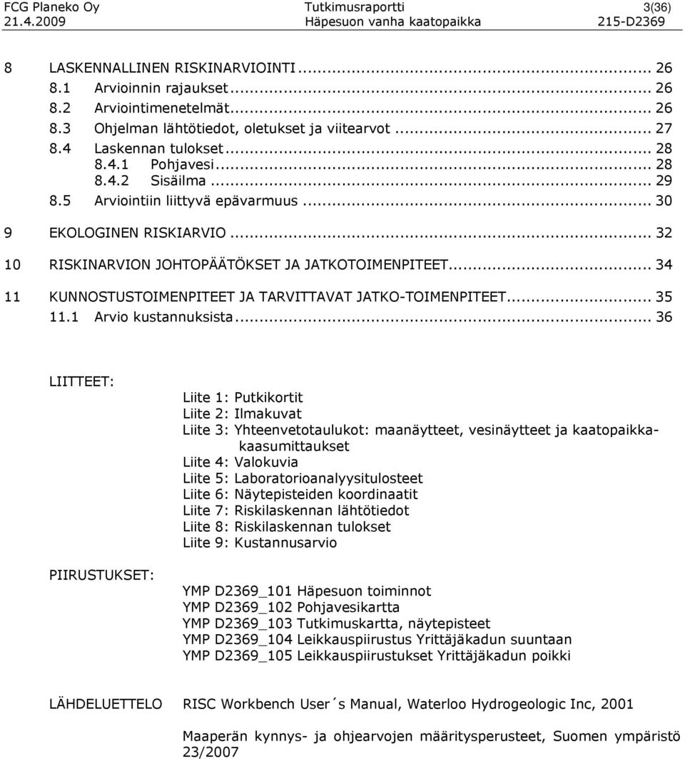 .. 34 11 KUNNOSTUSTOIMENPITEET JA TARVITTAVAT JATKO-TOIMENPITEET... 35 11.1 Arvio kustannuksista.