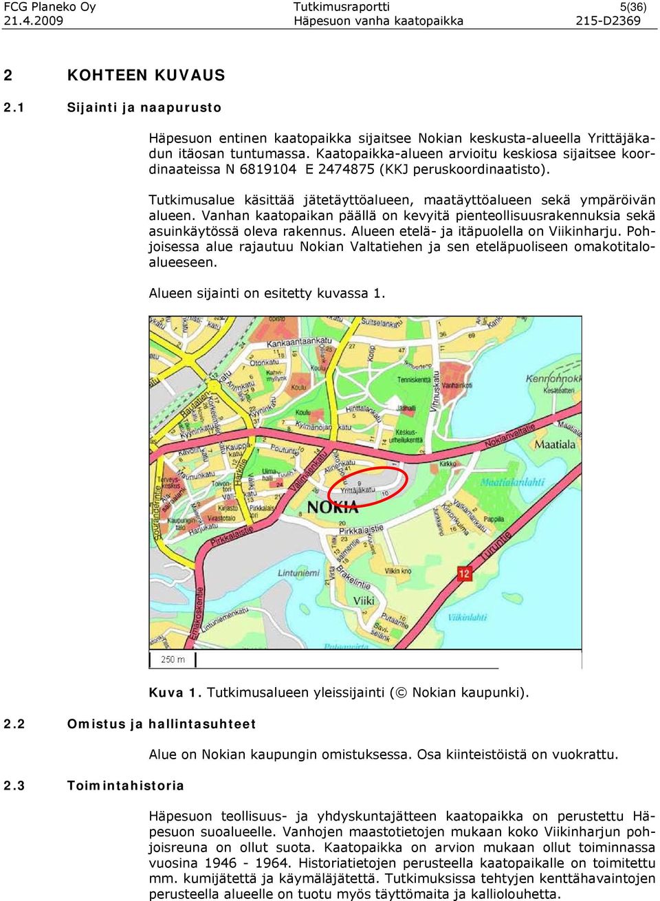 Kaatopaikka-alueen arvioitu keskiosa sijaitsee koordinaateissa N 6819104 E 2474875 (KKJ peruskoordinaatisto). Tutkimusalue käsittää jätetäyttöalueen, maatäyttöalueen sekä ympäröivän alueen.