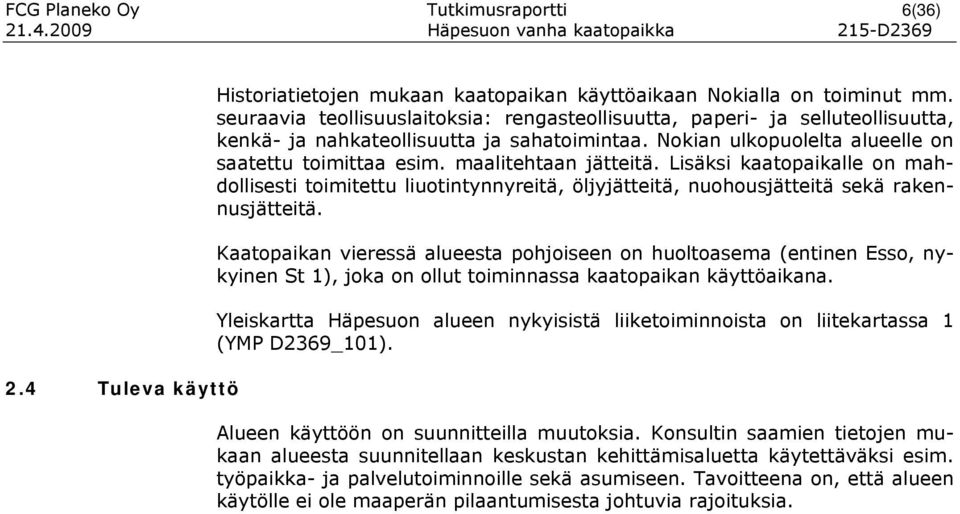 maalitehtaan jätteitä. Lisäksi kaatopaikalle on mahdollisesti toimitettu liuotintynnyreitä, öljyjätteitä, nuohousjätteitä sekä rakennusjätteitä.