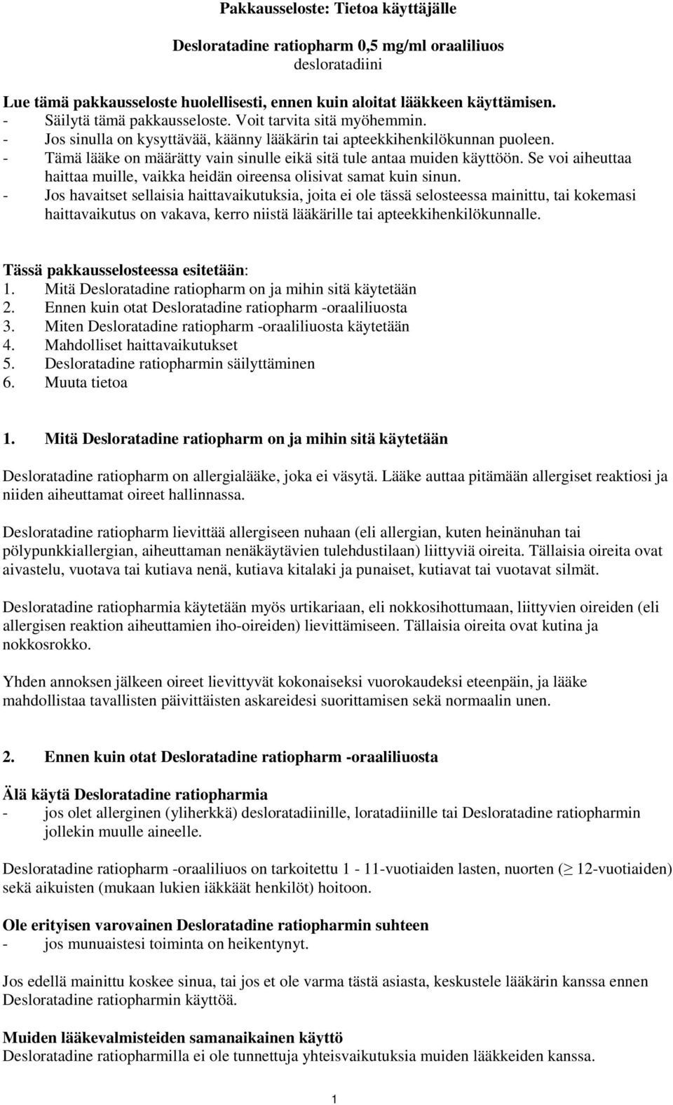 - Tämä lääke on määrätty vain sinulle eikä sitä tule antaa muiden käyttöön. Se voi aiheuttaa haittaa muille, vaikka heidän oireensa olisivat samat kuin sinun.