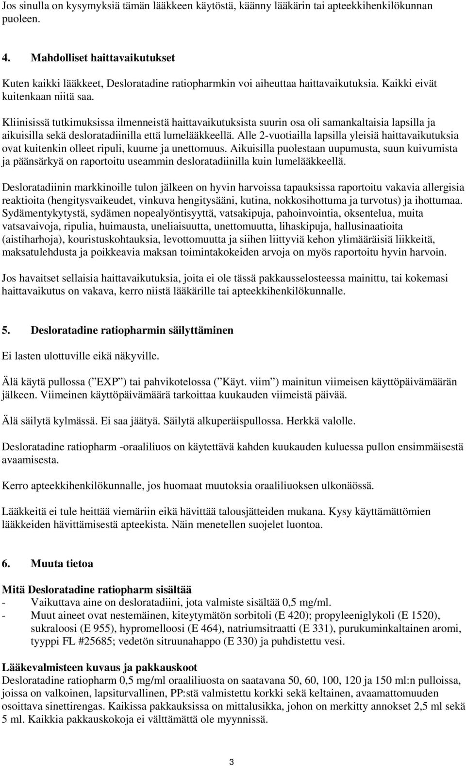 Kliinisissä tutkimuksissa ilmenneistä haittavaikutuksista suurin osa oli samankaltaisia lapsilla ja aikuisilla sekä desloratadiinilla että lumelääkkeellä.