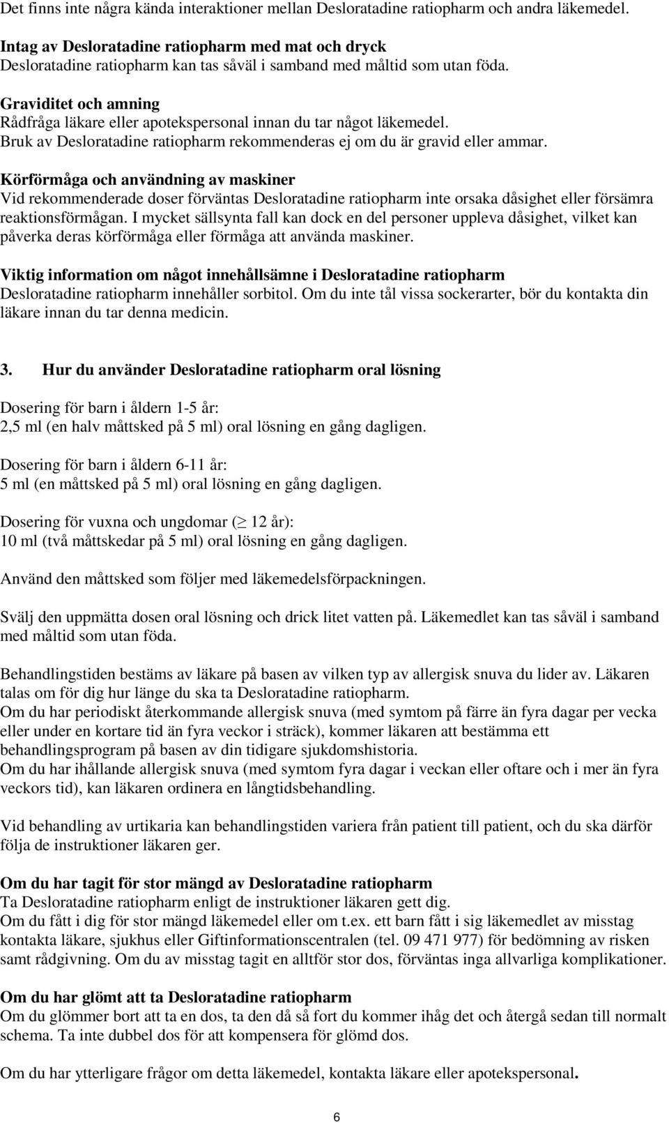 Graviditet och amning Rådfråga läkare eller apotekspersonal innan du tar något läkemedel. Bruk av Desloratadine ratiopharm rekommenderas ej om du är gravid eller ammar.