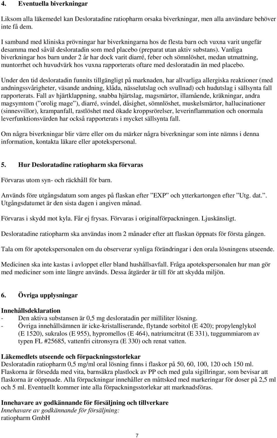 Vanliga biverkningar hos barn under 2 år har dock varit diarré, feber och sömnlöshet, medan utmattning, muntorrhet och huvudvärk hos vuxna rapporterats oftare med desloratadin än med placebo.