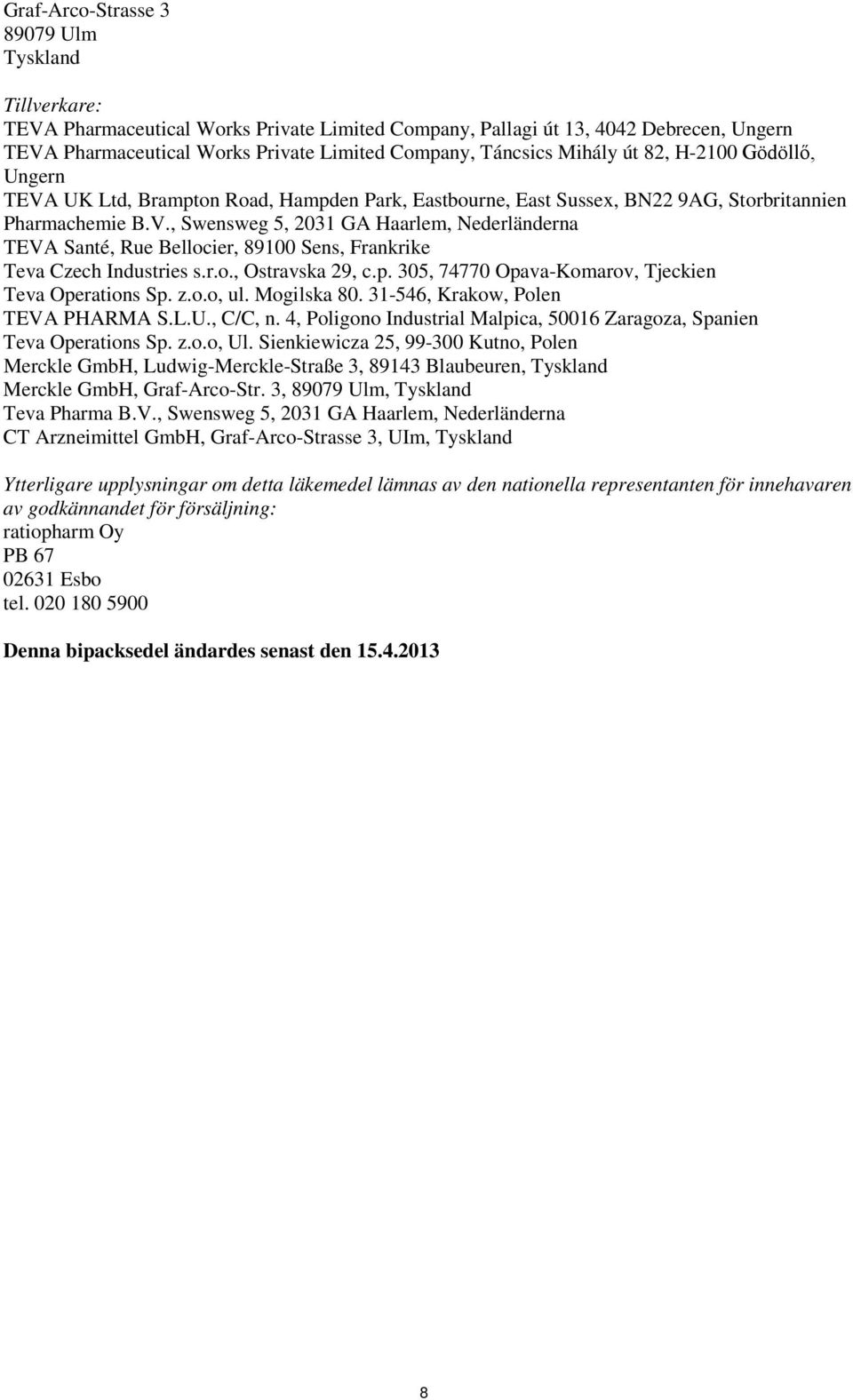 r.o., Ostravska 29, c.p. 305, 74770 Opava-Komarov, Tjeckien Teva Operations Sp. z.o.o, ul. Mogilska 80. 31-546, Krakow, Polen TEVA PHARMA S.L.U., C/C, n.