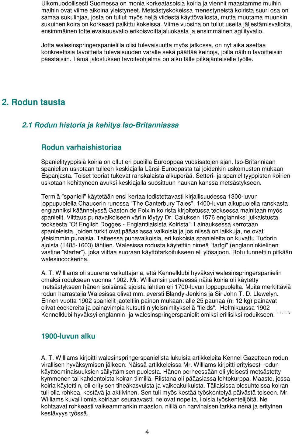 Viime vuosina on tullut useita jäljestämisvalioita, ensimmäinen tottelevaisuusvalio erikoisvoittajaluokasta ja ensimmäinen agilityvalio.