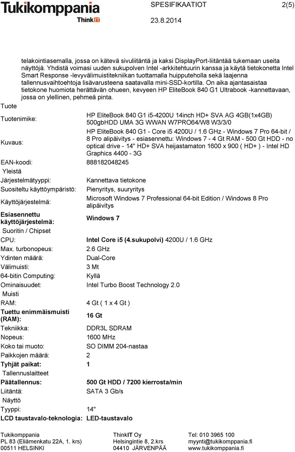 lisävarusteena saatavalla mini-ssd-kortilla. On aika ajantasaistaa tietokone huomiota herättävän ohueen, kevyeen HP EliteBook 840 G1 Ultrabook -kannettavaan, jossa on ylellinen, pehmeä pinta.