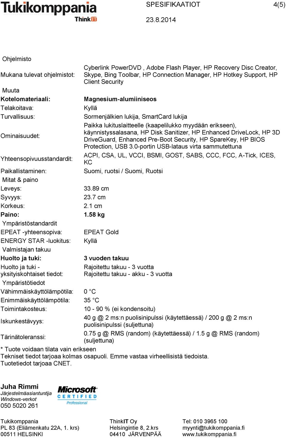 Creator, Skype, Bing Toolbar, HP Connection Manager, HP Hotkey Support, HP Client Security Magnesium-alumiiniseos Sormenjälkien lukija, SmartCard lukija Paikka lukituslaitteelle (kaapelilukko myydään