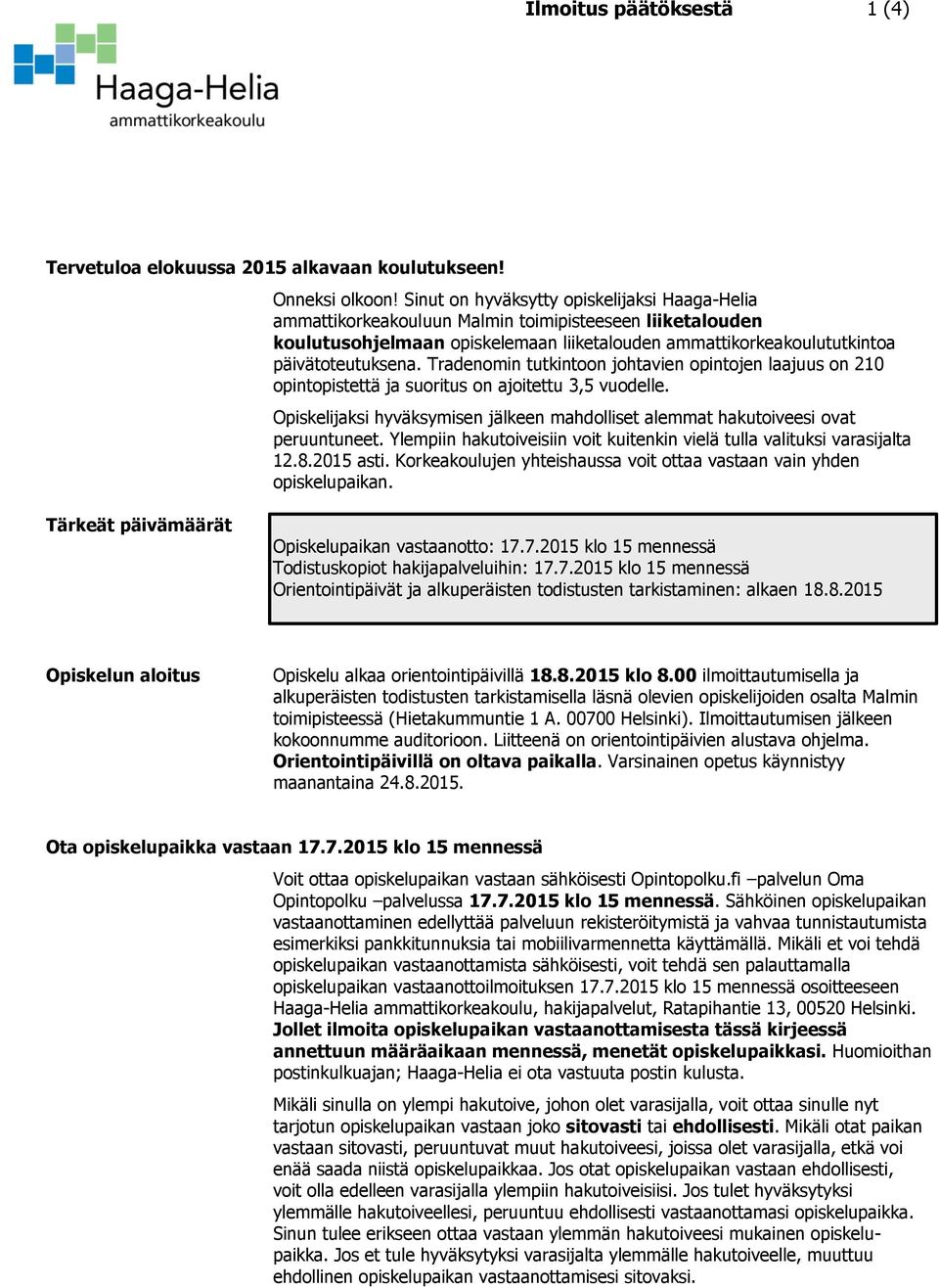 Tradenomin tutkintoon johtavien opintojen laajuus on 210 opintopistettä ja suoritus on ajoitettu 3,5 vuodelle. Opiskelijaksi hyväksymisen jälkeen mahdolliset alemmat hakutoiveesi ovat peruuntuneet.