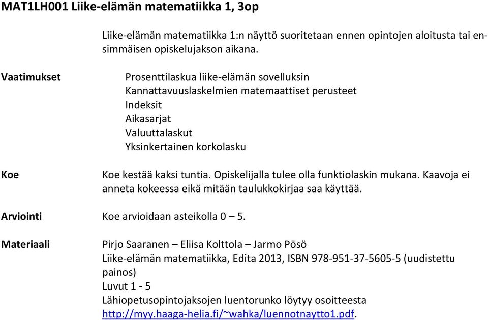 Opiskelijalla tulee olla funktiolaskin mukana. Kaavoja ei anneta kokeessa eikä mitään taulukkokirjaa saa käyttää. Arviointi Koe arvioidaan asteikolla 0 5.