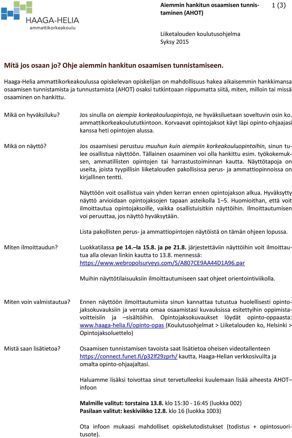 milloin tai missä osaaminen on hankittu. Mikä on hyväksiluku? Mikä on näyttö? Jos sinulla on aiempia korkeakouluopintoja, ne hyväksiluetaan soveltuvin osin ko. ammattikorkeakoulututkintoon.