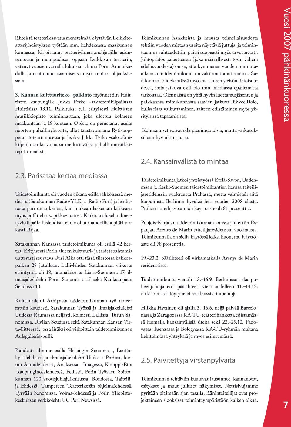 osoittanut osaamisensa myös omissa ohjauksissaan. 3. Kunnan kulttuuriteko -palkinto myönnettiin Huittisten kaupungille Jukka Perko -saksofonikilpailussa Huittisissa 18.11.