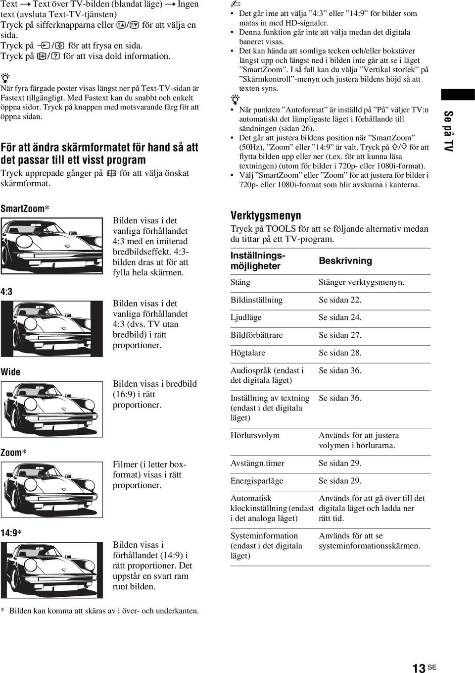 Tryck på knappen med motsvarande färg för att öppna sidan. För att ändra skärmformatet för hand så att det passar till ett visst program Tryck upprepade gånger på för att välja önskat skärmformat.