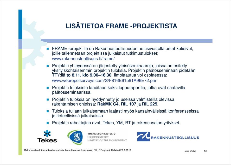 Ilmoittautua voi osoitteessa: www.webropolsurveys.com/s/f816e61561a96e72.par Projektin tuloksista laaditaan kaksi loppuraporttia, jotka ovat saatavilla päätösseminaarissa.