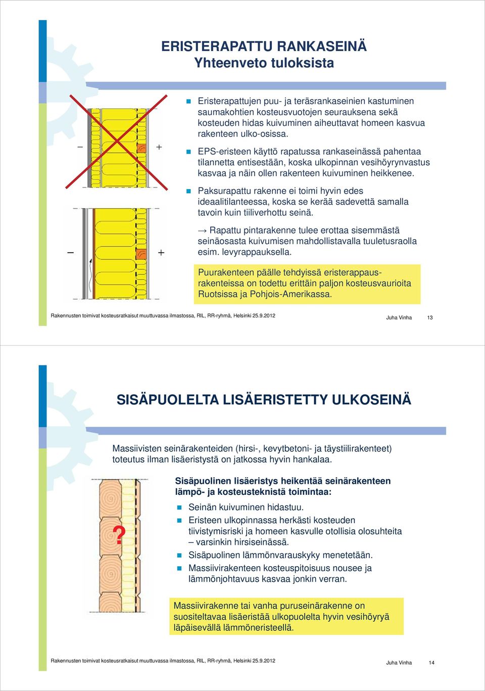 Paksurapattu rakenne ei toimi hyvin edes ideaalitilanteessa, koska se kerää sadevettä samalla tavoin kuin tiiliverhottu seinä.