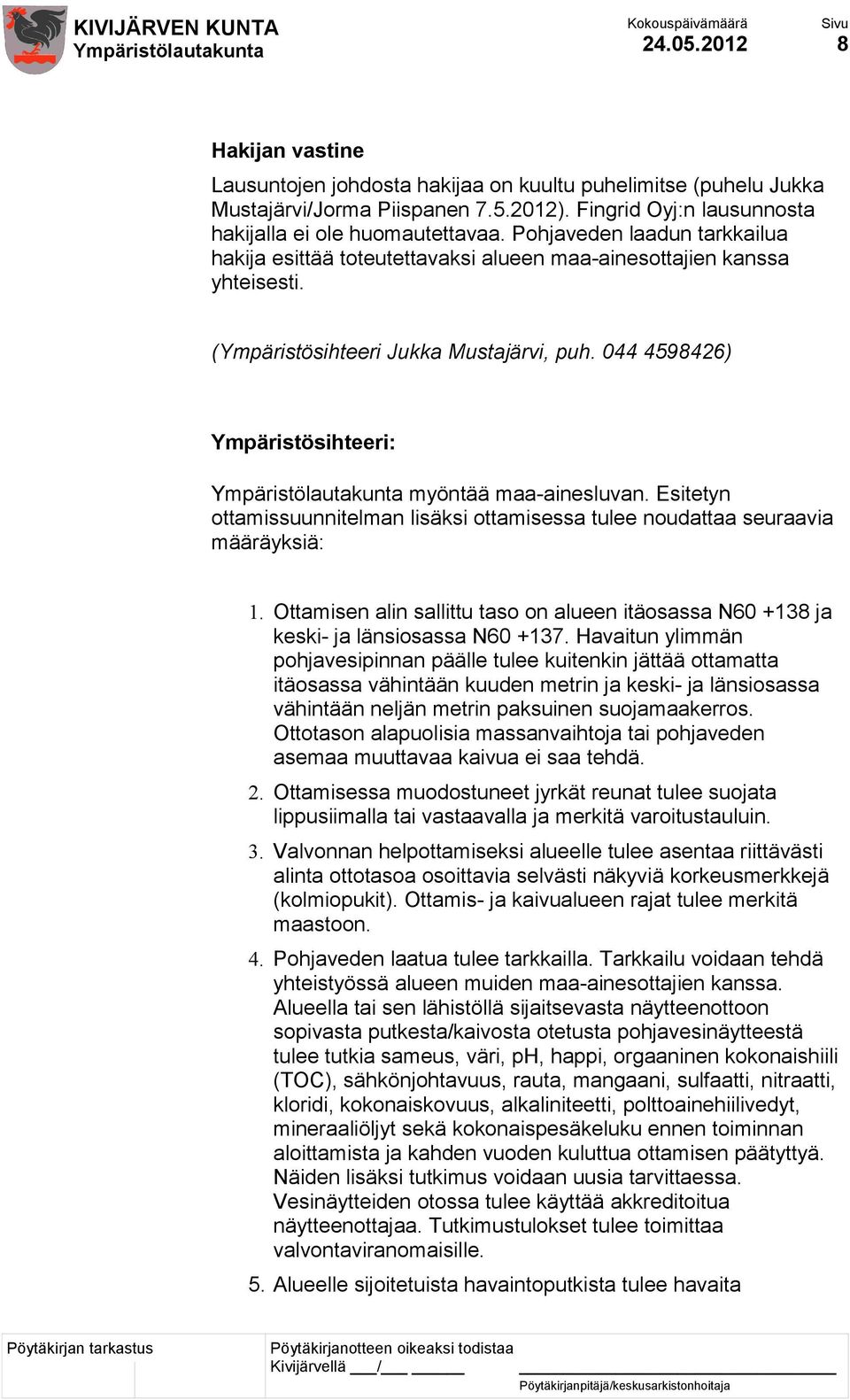 044 4598426) Ympäristösihteeri: myöntää maa-ainesluvan. Esitetyn ottamissuunnitelman lisäksi ottamisessa tulee noudattaa seuraavia määräyksiä: 1.