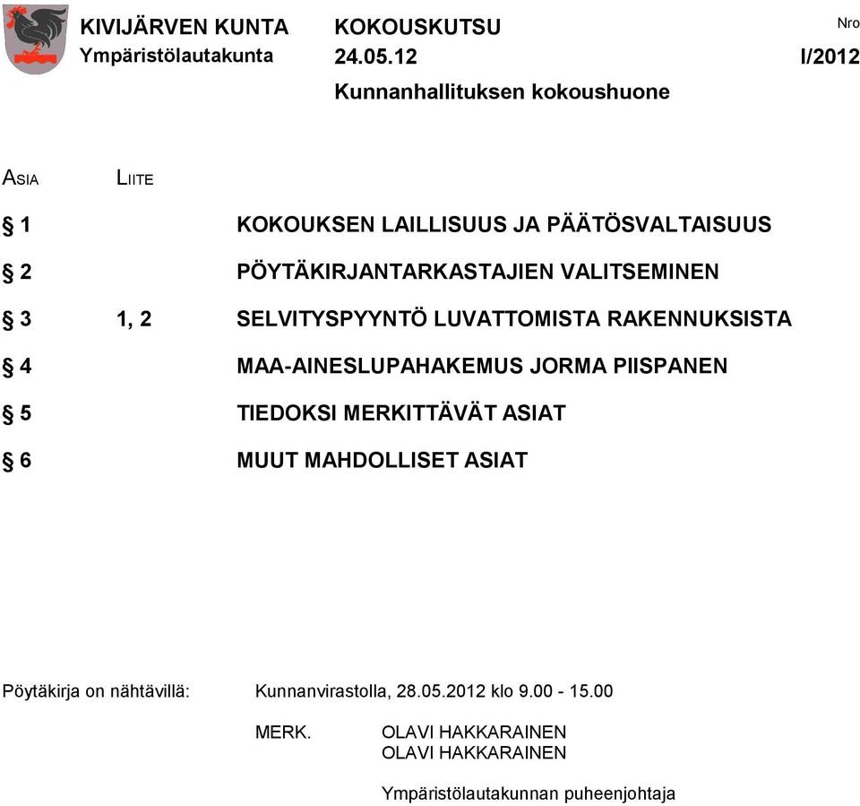 PÖYTÄKIRJANTARKASTAJIEN VALITSEMINEN 3 1, 2 SELVITYSPYYNTÖ LUVATTOMISTA RAKENNUKSISTA 4 MAA-AINESLUPAHAKEMUS