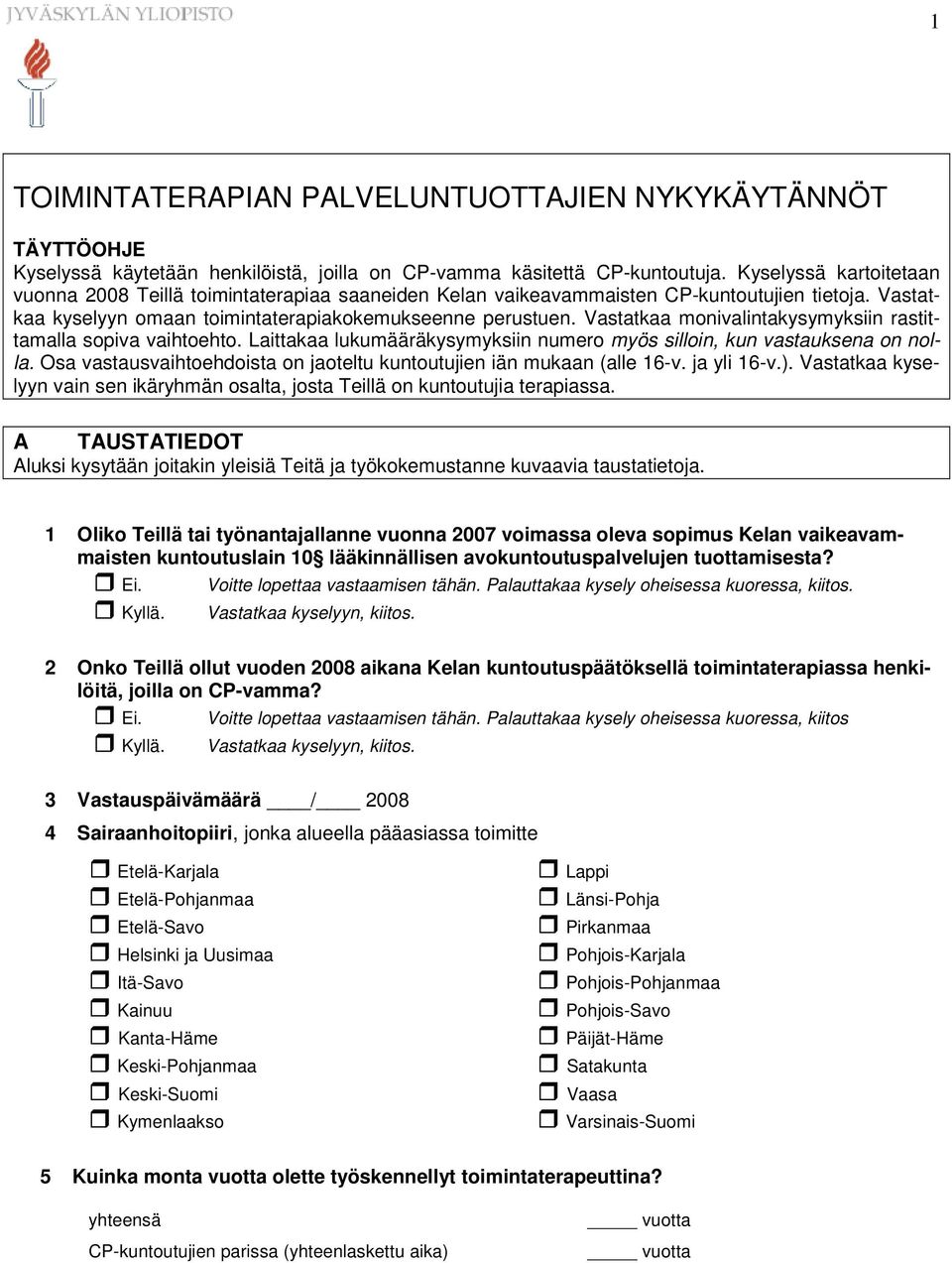 Vastatkaa monivalintakysymyksiin rastittamalla sopiva vaihtoehto. Laittakaa lukumääräkysymyksiin numero myös silloin, kun vastauksena on nolla.