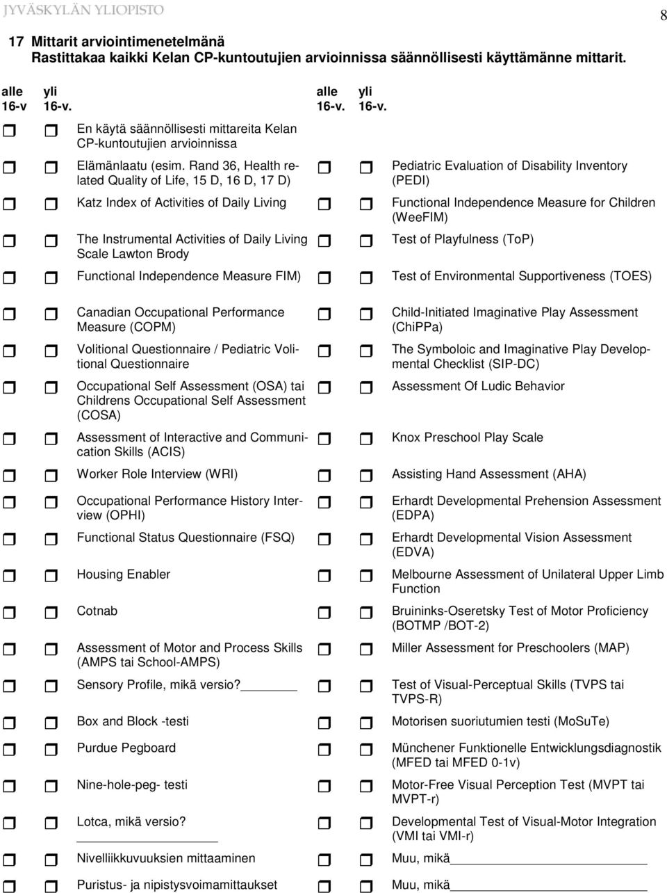 Rand 36, Health related Quality of Life, 15 D, 16 D, 17 D) Katz Index of Activities of Daily Living The Instrumental Activities of Daily Living Scale Lawton Brody Functional Independence Measure FIM)