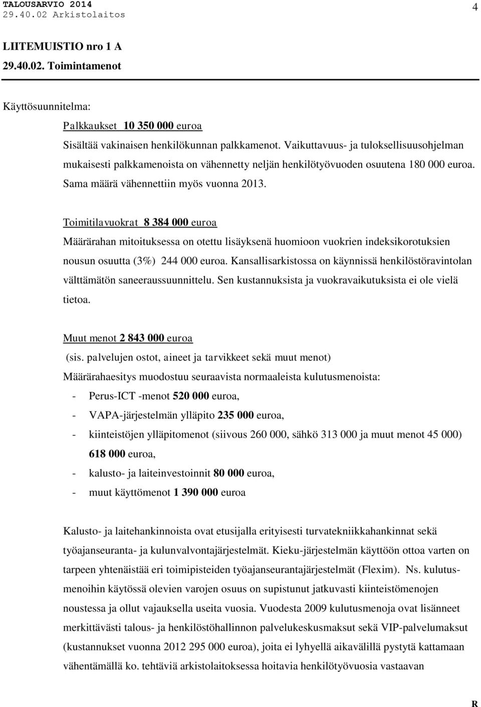 Toimitilavuokrat 8 384 000 euroa Määrärahan mitoituksessa on otettu lisäyksenä huomioon vuokrien indeksikorotuksien nousun osuutta (3%) 244 000 euroa.