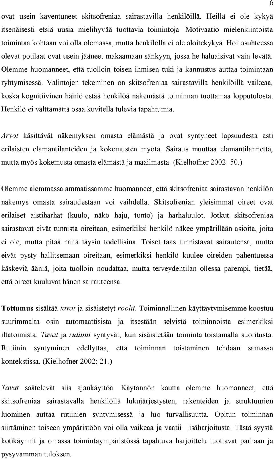 Hoitosuhteessa olevat potilaat ovat usein jääneet makaamaan sänkyyn, jossa he haluaisivat vain levätä. Olemme huomanneet, että tuolloin toisen ihmisen tuki ja kannustus auttaa toimintaan ryhtymisessä.