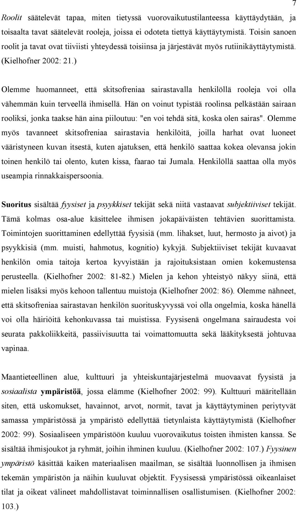 ) Olemme huomanneet, että skitsofreniaa sairastavalla henkilöllä rooleja voi olla vähemmän kuin terveellä ihmisellä.