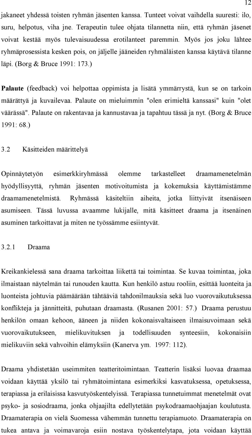 Myös jos joku lähtee ryhmäprosessista kesken pois, on jäljelle jääneiden ryhmäläisten kanssa käytävä tilanne läpi. (Borg & Bruce 1991: 173.