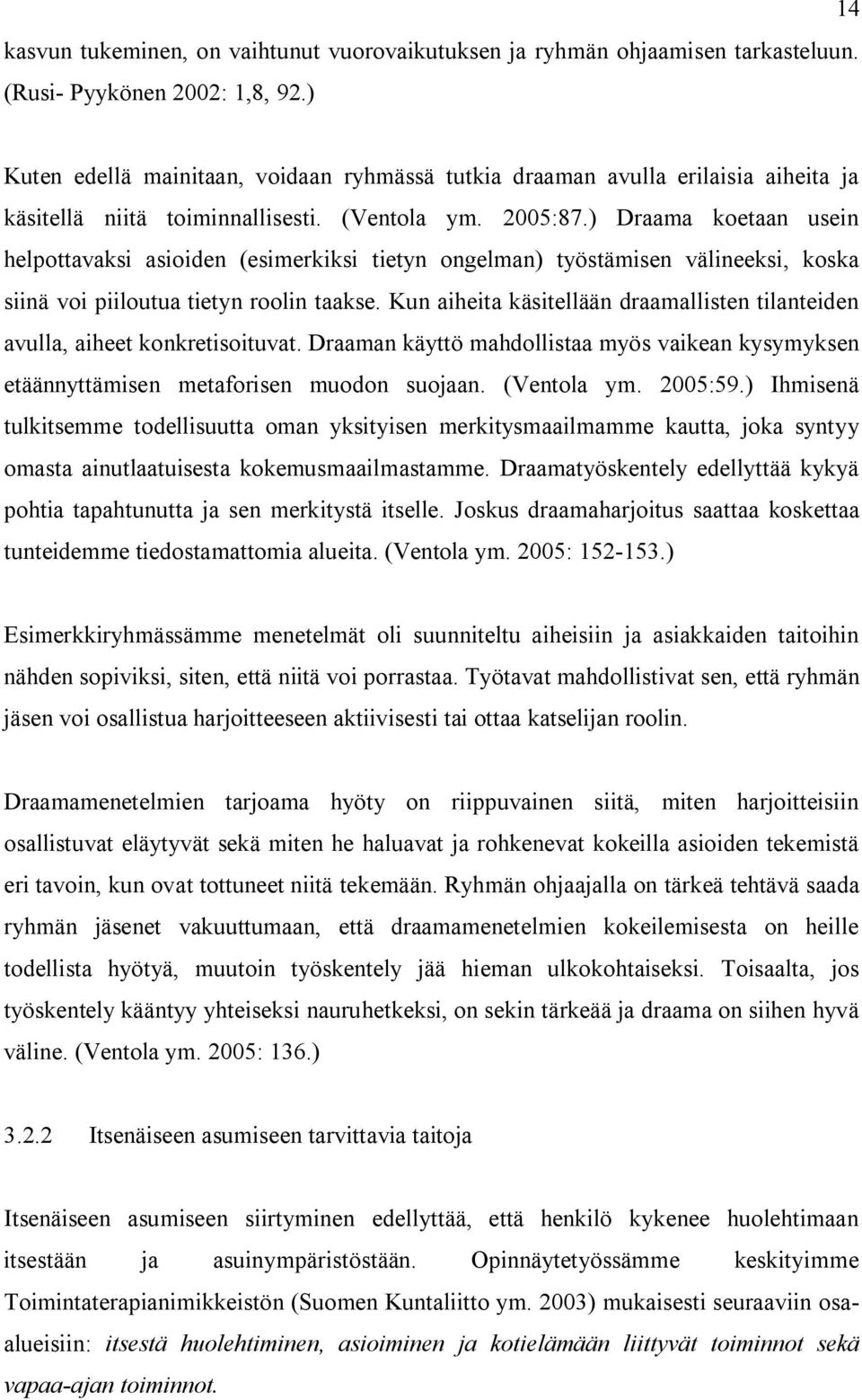 ) Draama koetaan usein helpottavaksi asioiden (esimerkiksi tietyn ongelman) työstämisen välineeksi, koska siinä voi piiloutua tietyn roolin taakse.