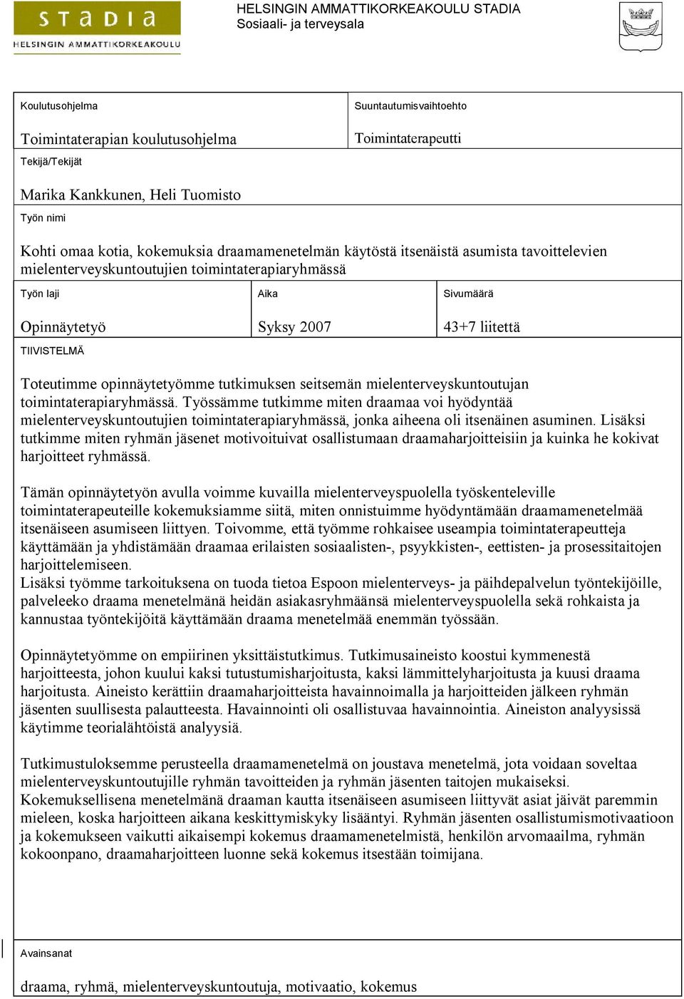 2007 Sivumäärä 43+7 liitettä Toteutimme opinnäytetyömme tutkimuksen seitsemän mielenterveyskuntoutujan toimintaterapiaryhmässä.