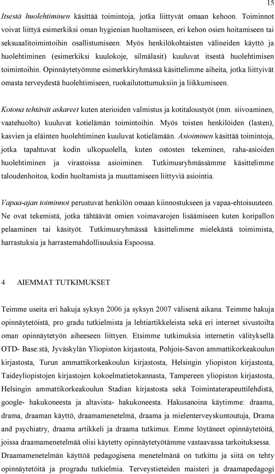 Myös henkilökohtaisten välineiden käyttö ja huolehtiminen (esimerkiksi kuulokoje, silmälasit) kuuluvat itsestä huolehtimisen toimintoihin.