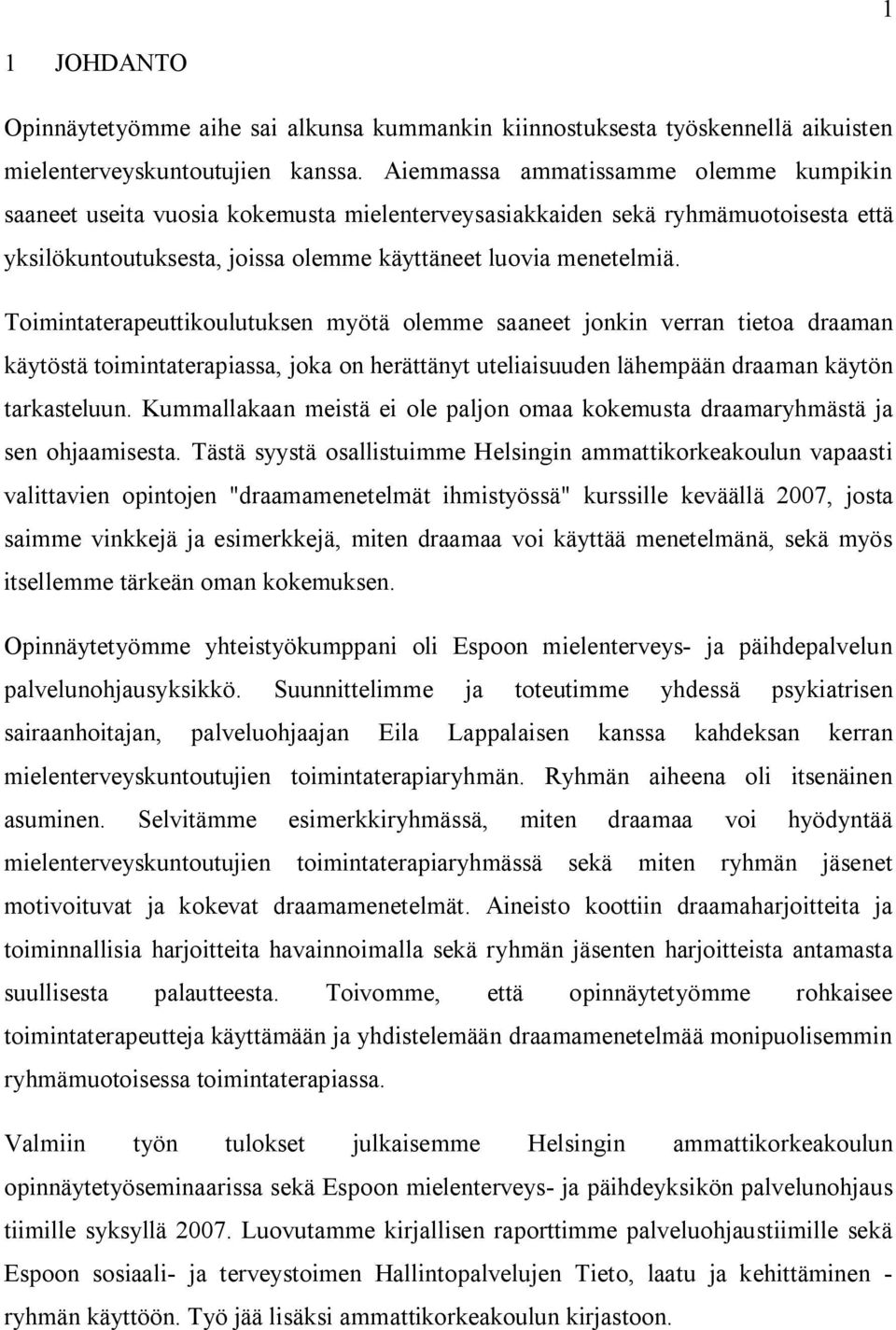 Toimintaterapeuttikoulutuksen myötä olemme saaneet jonkin verran tietoa draaman käytöstä toimintaterapiassa, joka on herättänyt uteliaisuuden lähempään draaman käytön tarkasteluun.