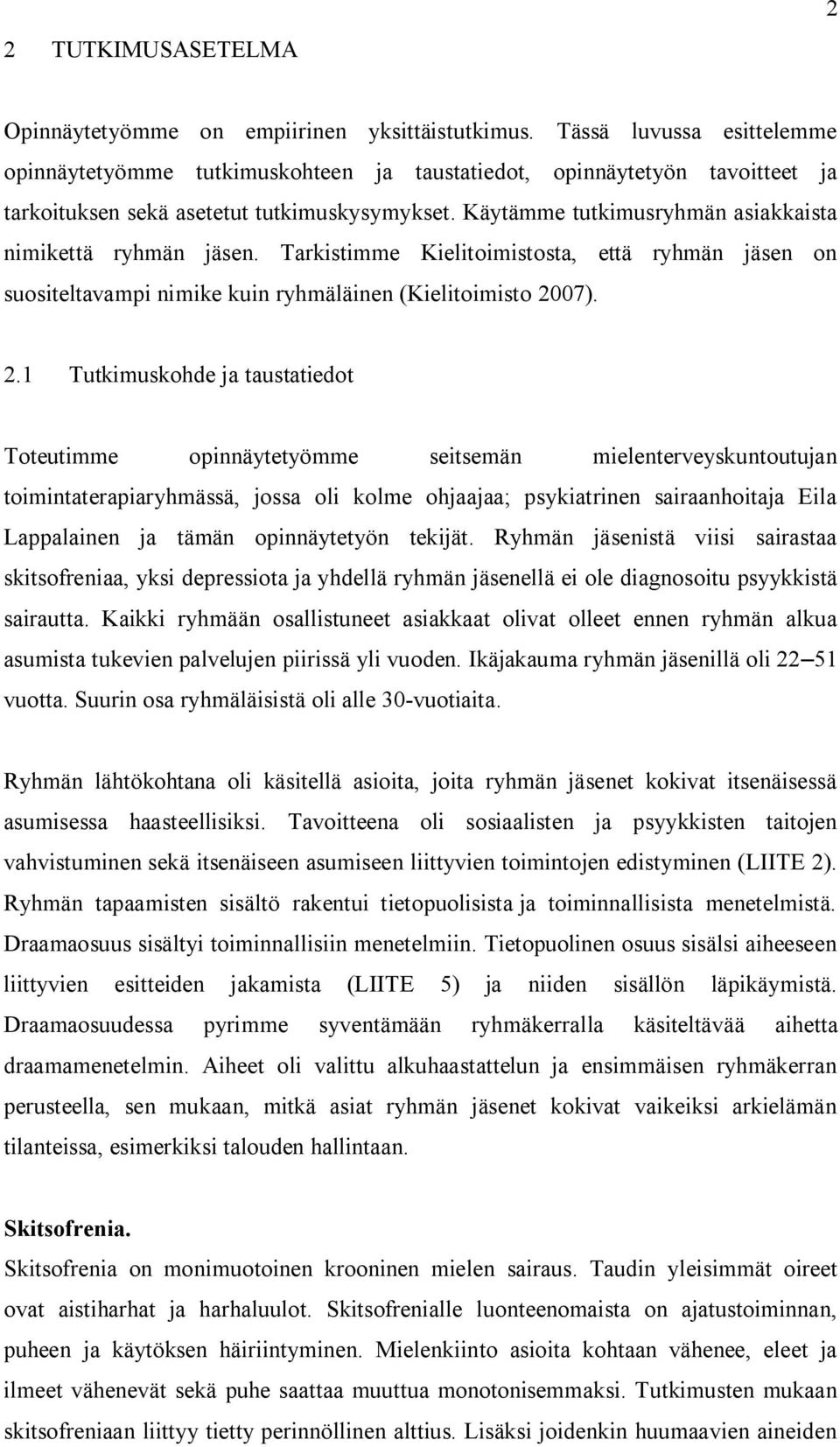 Käytämme tutkimusryhmän asiakkaista nimikettä ryhmän jäsen. Tarkistimme Kielitoimistosta, että ryhmän jäsen on suositeltavampi nimike kuin ryhmäläinen (Kielitoimisto 20