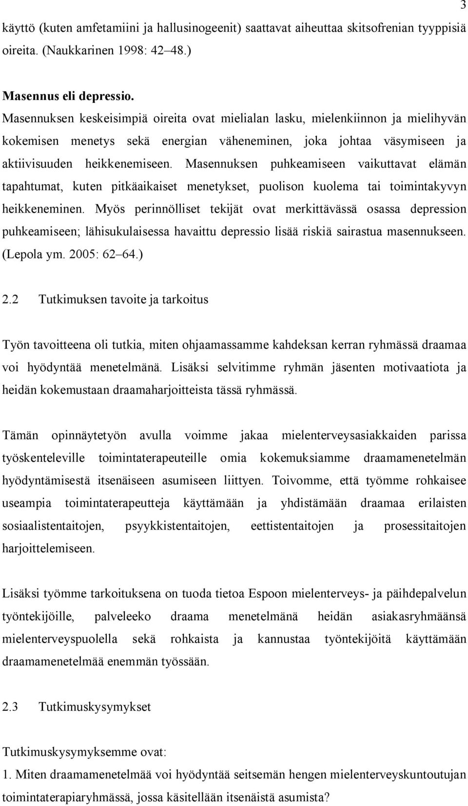 Masennuksen puhkeamiseen vaikuttavat elämän tapahtumat, kuten pitkäaikaiset menetykset, puolison kuolema tai toimintakyvyn heikkeneminen.