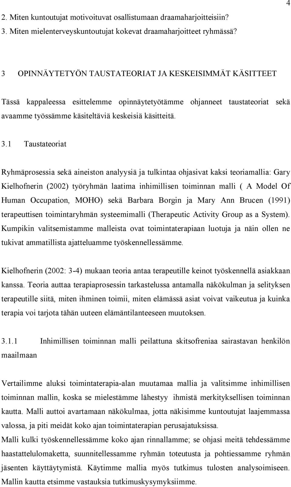 Taustateoriat Ryhmäprosessia sekä aineiston analyysiä ja tulkintaa ohjasivat kaksi teoriamallia: Gary Kielhofnerin (2002) työryhmän laatima inhimillisen toiminnan malli ( A Model Of Human Occupation,