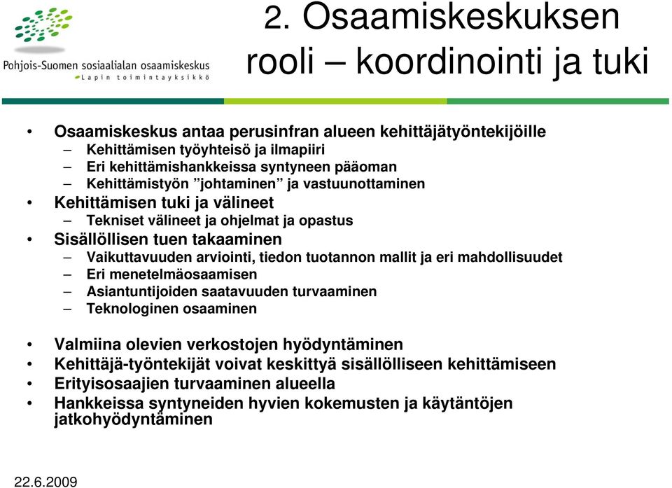 arviointi, tiedon tuotannon mallit ja eri mahdollisuudet Eri menetelmäosaamisen Asiantuntijoiden saatavuuden turvaaminen Teknologinen osaaminen Valmiina olevien verkostojen