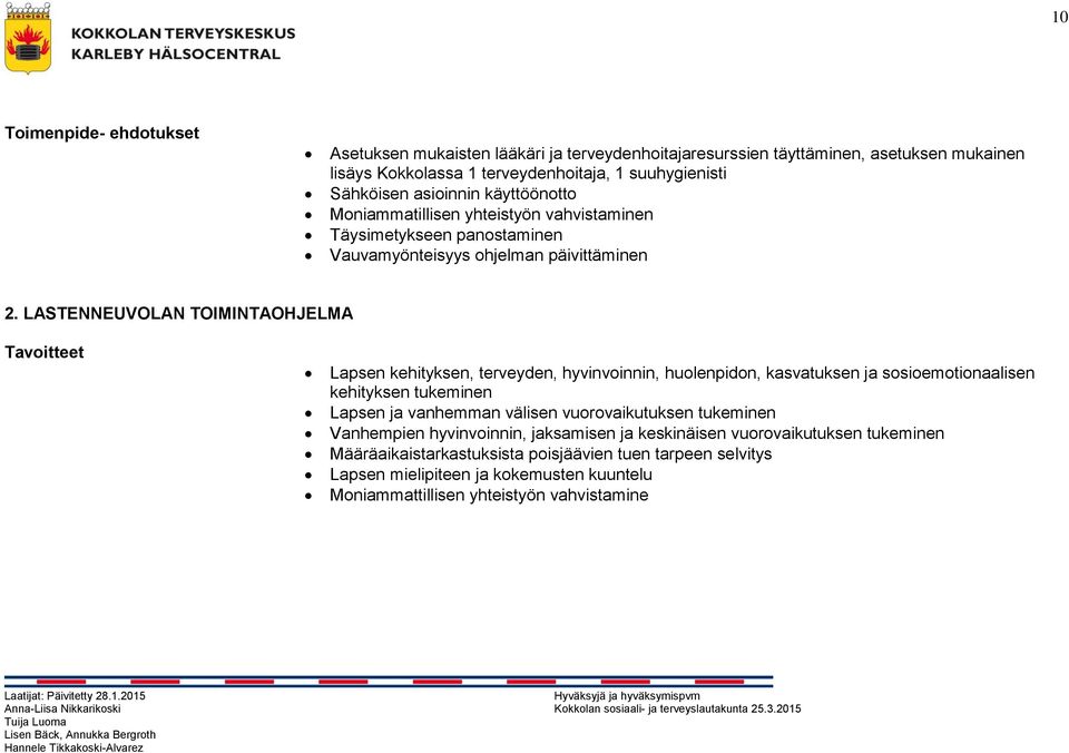 LASTENNEUVOLAN TOIMINTAOHJELMA Tavoitteet Lapsen kehityksen, terveyden, hyvinvoinnin, huolenpidon, kasvatuksen ja sosioemotionaalisen kehityksen tukeminen Lapsen ja vanhemman välisen