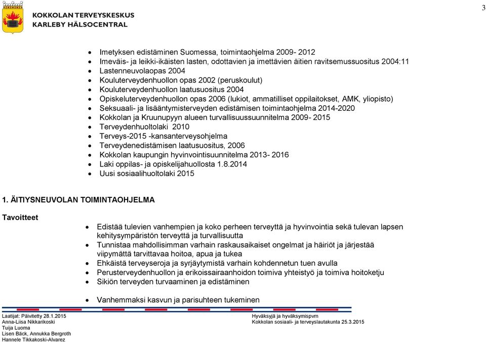 toimintaohjelma 2014-2020 Kokkolan ja Kruunupyyn alueen turvallisuussuunnitelma 2009-2015 Terveydenhuoltolaki 2010 Terveys-2015 -kansanterveysohjelma Terveydenedistämisen laatusuositus, 2006 Kokkolan