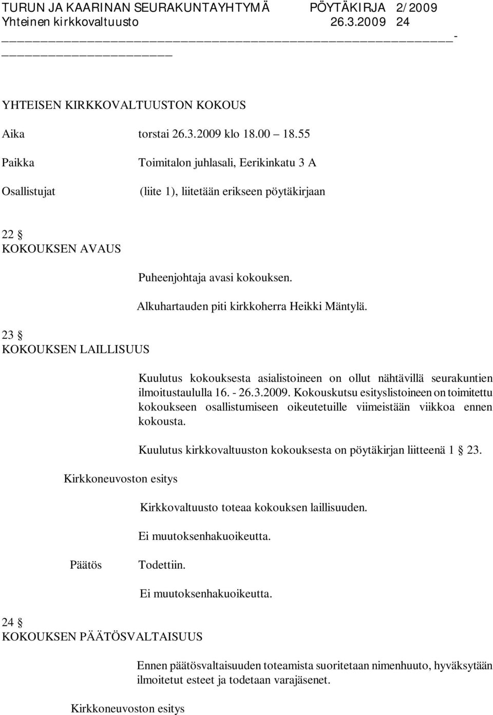 Alkuhartauden piti kirkkoherra Heikki Mäntylä. Kuulutus kokouksesta asialistoineen on ollut nähtävillä seurakuntien ilmoitustaululla 16. - 26.3.2009.