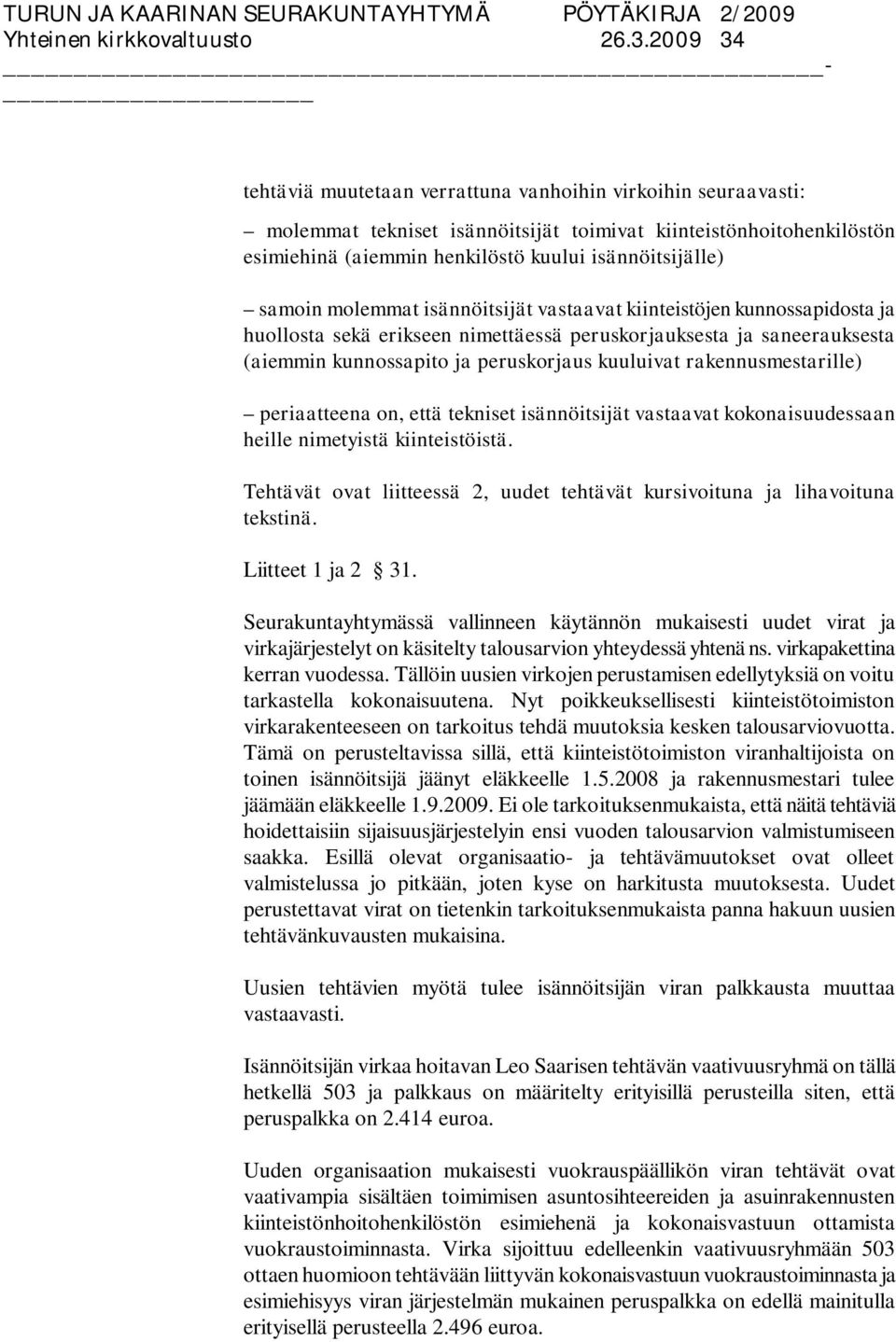 samoin molemmat isännöitsijät vastaavat kiinteistöjen kunnossapidosta ja huollosta sekä erikseen nimettäessä peruskorjauksesta ja saneerauksesta (aiemmin kunnossapito ja peruskorjaus kuuluivat