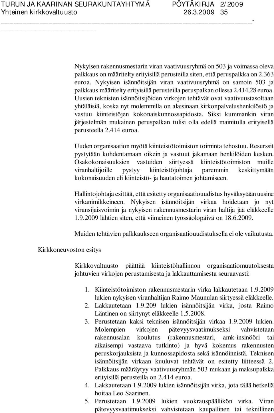 Uusien teknisten isännöitsijöiden virkojen tehtävät ovat vaativuustasoltaan yhtäläisiä, koska nyt molemmilla on alaisinaan kirkonpalvelushenkilöstö ja vastuu kiinteistöjen kokonaiskunnossapidosta.