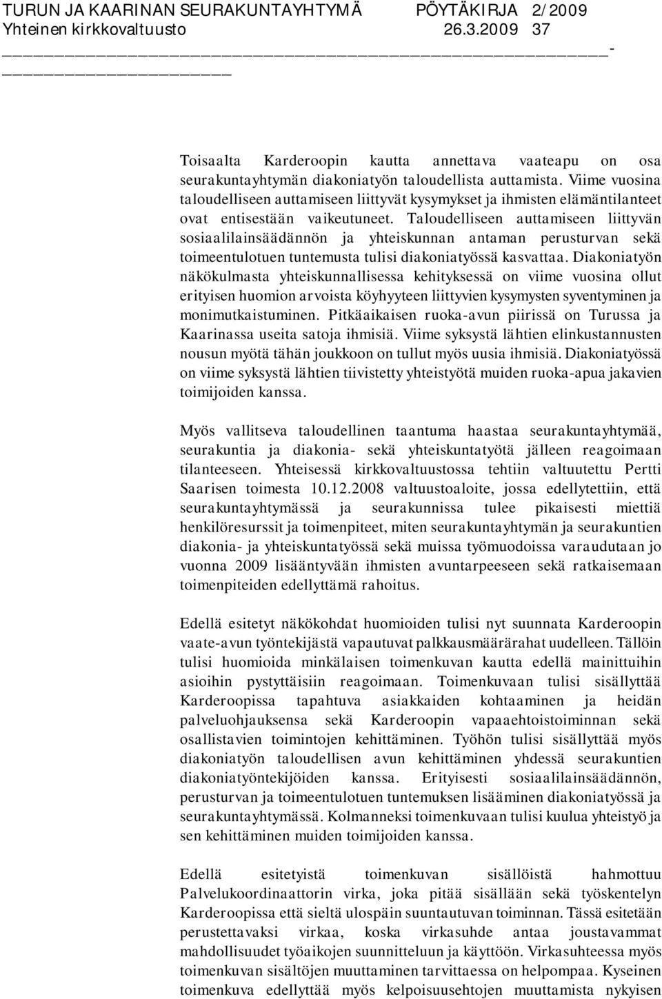 Taloudelliseen auttamiseen liittyvän sosiaalilainsäädännön ja yhteiskunnan antaman perusturvan sekä toimeentulotuen tuntemusta tulisi diakoniatyössä kasvattaa.