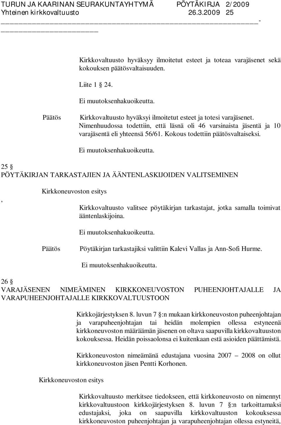 Kokous todettiin päätösvaltaiseksi. 25 PÖYTÄKIRJAN TARKASTAJIEN JA ÄÄNTENLASKIJOIDEN VALITSEMINEN, Kirkkovaltuusto valitsee pöytäkirjan tarkastajat, jotka samalla toimivat ääntenlaskijoina.