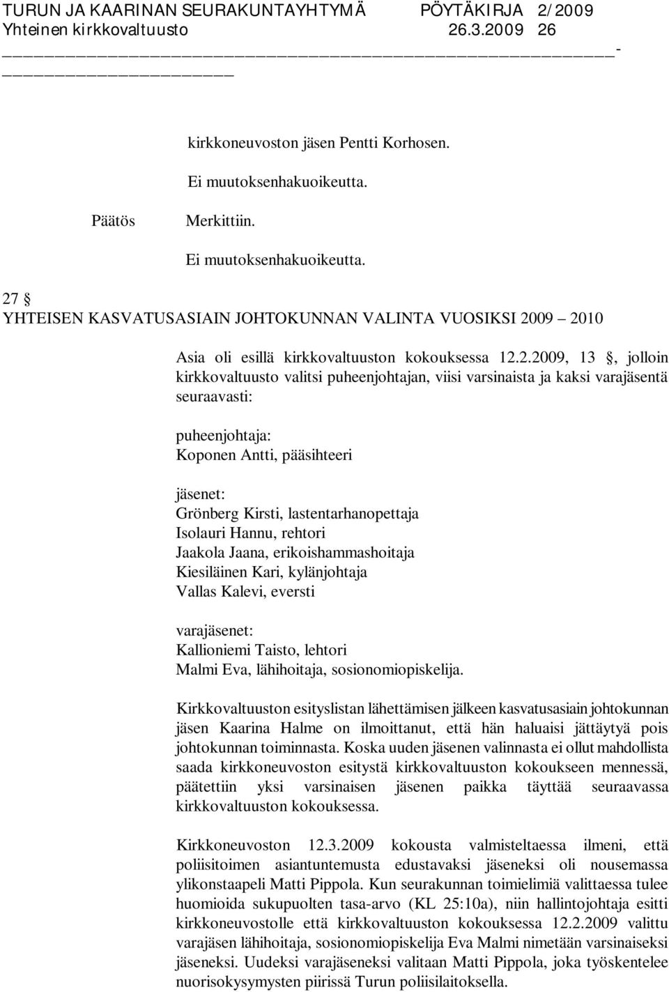 kaksi varajäsentä seuraavasti: puheenjohtaja: Koponen Antti, pääsihteeri jäsenet: Grönberg Kirsti, lastentarhanopettaja Isolauri Hannu, rehtori Jaakola Jaana, erikoishammashoitaja Kiesiläinen Kari,