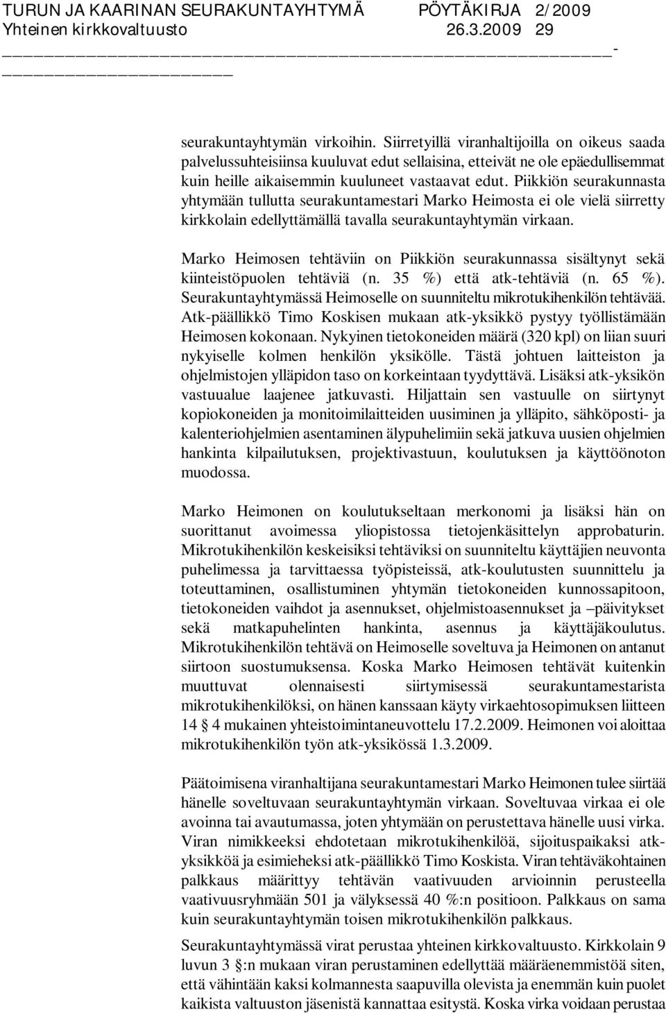 Piikkiön seurakunnasta yhtymään tullutta seurakuntamestari Marko Heimosta ei ole vielä siirretty kirkkolain edellyttämällä tavalla seurakuntayhtymän virkaan.